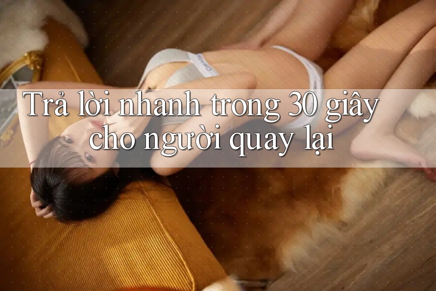 Trả lời nhanh trong 30 giây cho người quay lại