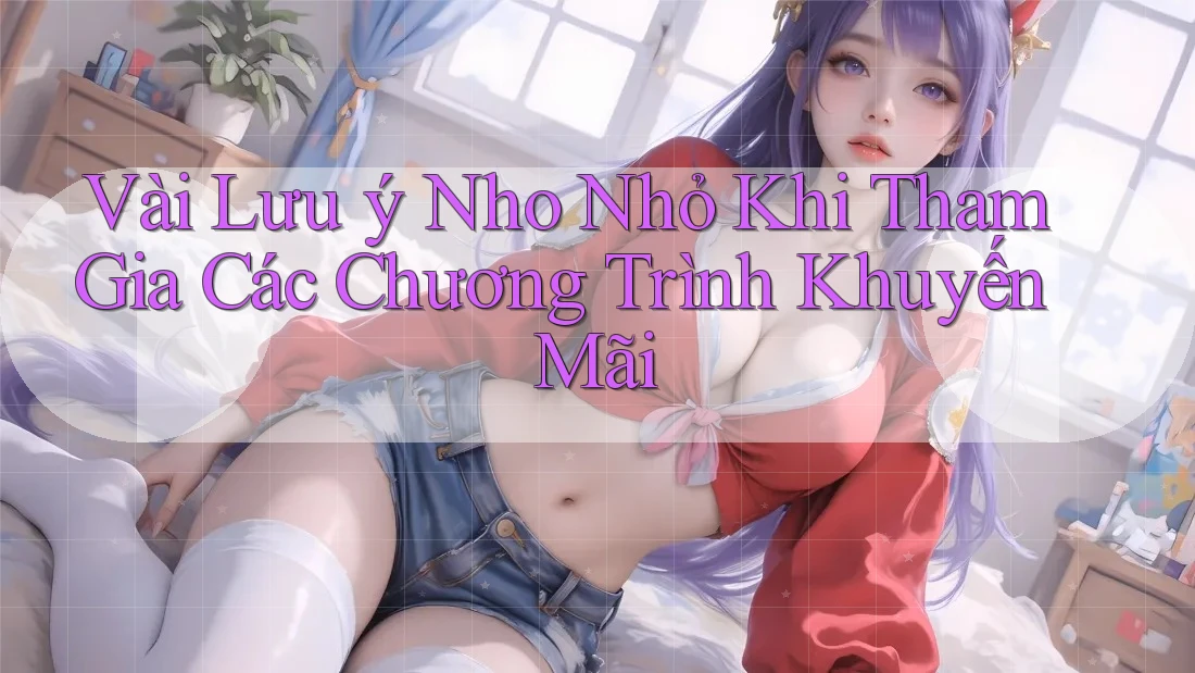 Vài Lưu ý Nho Nhỏ Khi Tham Gia Các Chương Trình Khuyến Mãi