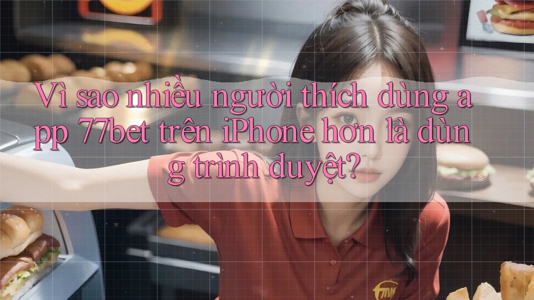 Vì sao nhiều người thích dùng app 77bet trên iPhone hơn là dùng trình duyệt? Vì sao nhiều người thích dùng app 77bet trên iPhone hơn là dùng trình duyệt?