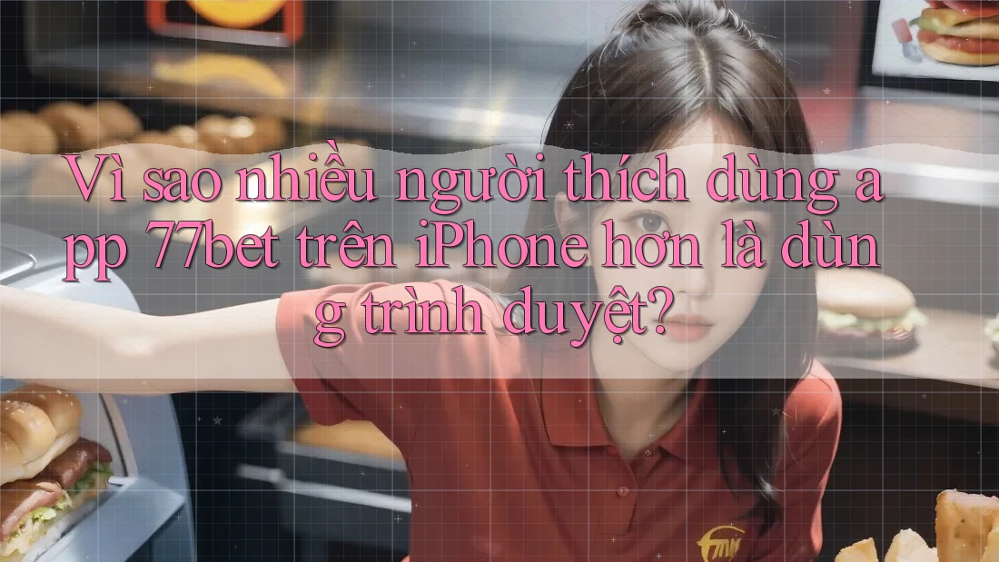 Vì sao nhiều người thích dùng app 77bet trên iPhone hơn là dùng trình duyệt? Vì sao nhiều người thích dùng app 77bet trên iPhone hơn là dùng trình duyệt?
